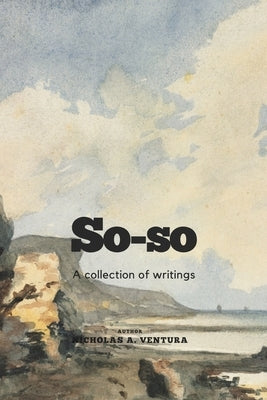 So-so: A collection of writings by Ventura, Nicholas A.