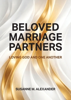 Beloved Marriage Partners: Loving God and One Another by Alexander, Susanne M.
