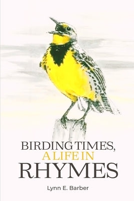 Birding Times, a Life in Rhymes by E. Barber, Lynn