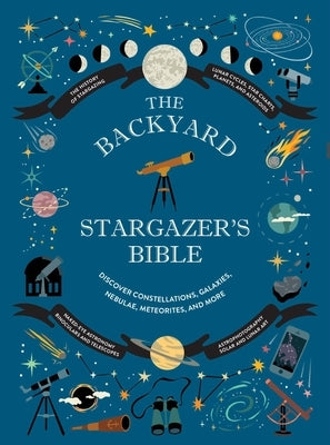 The Backyard Stargazer's Bible: Discover Constellations, Galaxies, Nebulae, Meteorites, and More by Ridpath, Ian