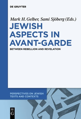 Jewish Aspects in Avant-Garde: Between Rebellion and Revelation by Gelber, Mark H.