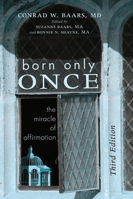 Born Only Once, Third Edition: The Miracle of Affirmation by Baars, Conrad W.