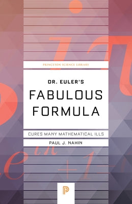 Dr. Euler's Fabulous Formula: Cures Many Mathematical Ills by Nahin, Paul