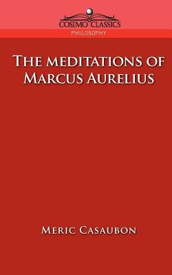 The Meditations of Marcus Aurelius by Casaubon, Florence Etienne Meric