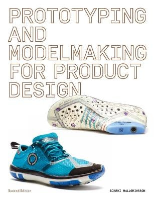 Prototyping and Modelmaking for Product Design: Second Edition (Essential Reading for Students and Design Professionals, Digital Processes, 3D Printin by Hallgrimsson, Bjarki