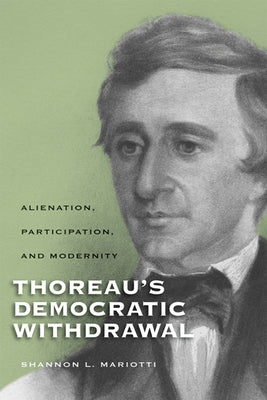 Thoreauas Democratic Withdrawal: Alienation, Participation, and Modernity by Mariotti, Shannon L.