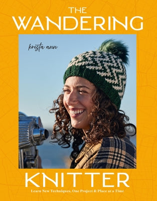 The Wandering Knitter: Learn New Techniques, One Project & Place at a Time by Krista Ann