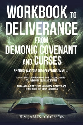 WORKBOOK To Deliverance From Demonic Covenant and Curses: Spiritual Warfare and Deliverance Manual by Solomon, James