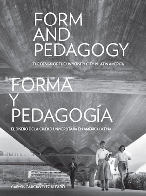 Form and Pedagogy: The Design of the University City in Latin America by Alfaro, Carlos Garciavelez