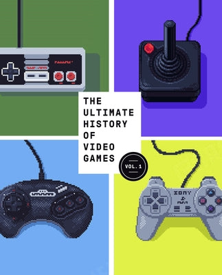 The Ultimate History of Video Games, Volume 1: From Pong to Pokemon and Beyond . . . the Story Behind the Craze That Touched Our Lives and Changed the by Kent, Steven L.