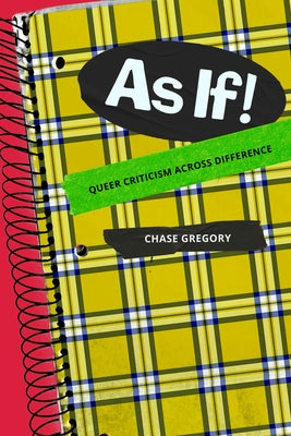 As If!: Queer Criticism Across Difference by Gregory, Chase