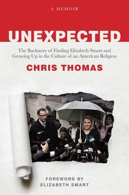 Unexpected: The Backstory of Finding Elizabeth Smart and Growing Up in the Culture of an American Religion by Thomas, Chris