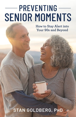 Preventing Senior Moments: How to Stay Alert Into Your 90s and Beyond by Goldberg, Stan