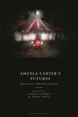 Angela Carter's Futures: Representations, Adaptations and Legacies by Gamble, Sarah