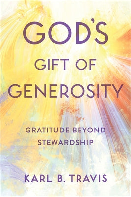 God's Gift of Generosity: Gratitude Beyond Stewardship by Travis, Karl B.