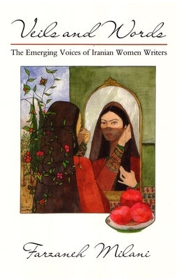 Veils and Words: The Emerging Voices of Iranian Women Writers by Milani, Farzaneh