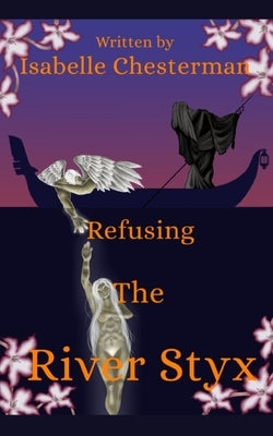 Refusing the River Styx by Chesterman, Isabelle