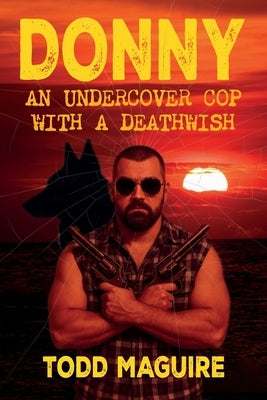 Donny: An undercover cop with a deathwish by Maguire, Todd