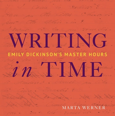 Writing in Time: Emily Dickinson's Master Hours by Werner, Marta L.