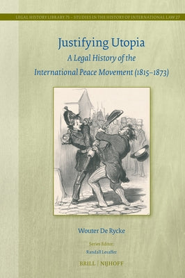 Justifying Utopia: A Legal History of the International Peace Movement (1815-1873) by de Rycke, Wouter