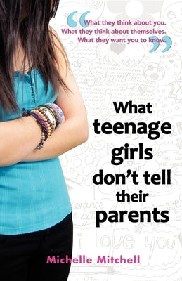 What Teenage Girl's Don't Tell Their Parents by Mitchell, Michelle