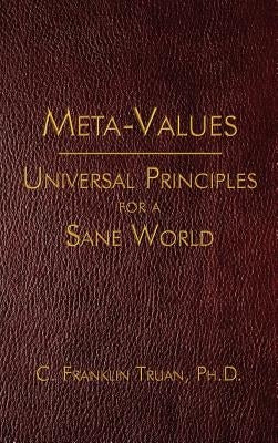 Meta-Values: Universal Principles for a Sane World by Truan, C. Franklin
