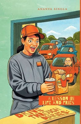 Drive Through Diaries: A Lesson in Life and Fries by Singla, Ananya