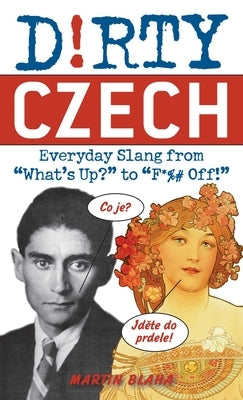 Dirty Czech: Everyday Slang from What's Up? to F*%# Off! by Blaha, Martin