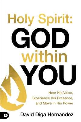 Holy Spirit: God Within You: Hear His Voice, Experience His Presence, and Move in His Power by Hernandez, David Diga