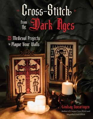 Cross-Stitch from the Dark Ages: 25 Medieval Projects to Plague Your Walls by Swearingen, Lindsay
