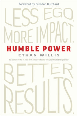Humble Power: Less Ego. More Impact. Better Results. by Willis, Ethan
