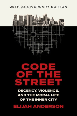 Code of the Street: Decency, Violence, and the Moral Life of the Inner City by Anderson, Elijah