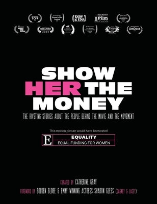 Show Her The Money: The Riveting Stories About the People Behind the Movie and the Movement by Gray, Catherine