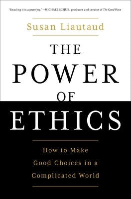 The Power of Ethics: How to Make Good Choices in a Complicated World by Liautaud, Susan