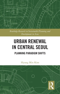 Urban Renewal in Central Seoul: Planning Paradigm Shifts by Kim, Hyung Min