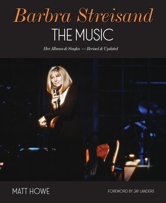 Barbra Streisand the Music: Her Albums & Singles - Revised & Updated by Howe, Matt