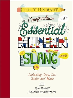 The Illustrated Compendium of Essential Modern Slang: Including Cray, Lit, Basic, and More by Vendetti, Tyler