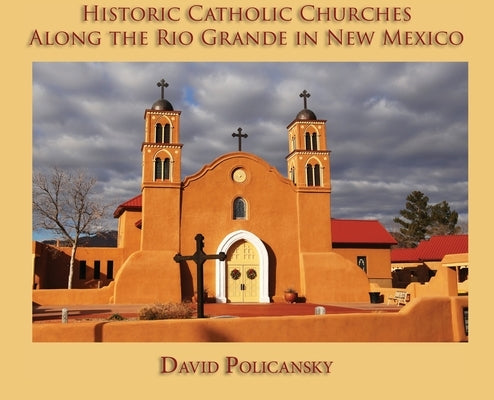 Historic Catholic Churches Along the Rio Grande in New Mexico (Hardcover) by Policansky, David