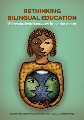 Rethinking Bilingual Education: Welcoming Home Languages in Our Classrooms by Barbian, Elizabeth