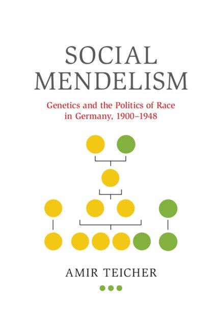 Social Mendelism: Genetics and the Politics of Race in Germany, 1900-1948 by Teicher, Amir