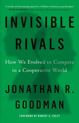 Invisible Rivals: How We Evolved to Compete in a Cooperative World by Goodman, Jonathan R.