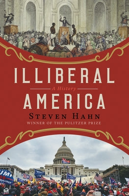 Illiberal America: A History by Hahn, Steven