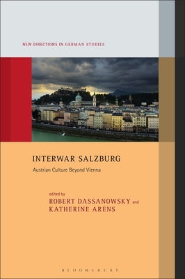 Interwar Salzburg: Austrian Culture Beyond Vienna by Von Dassanowsky, Robert