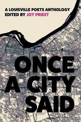 Once a City Said: A Louisville Poets Anthology by Priest, Joy