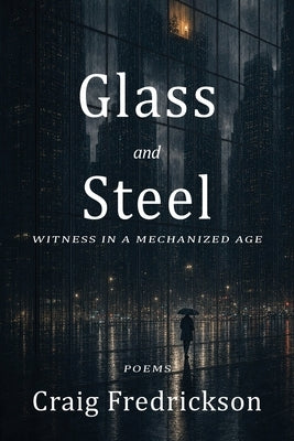 Glass and Steel: Witness in a Mechanized Age by Fredrickson, Craig