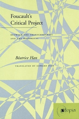 Foucault's Critical Project: Between the Transcendental and the Historical by Han, HÃ©lÃ¨ne BÃ©atrice