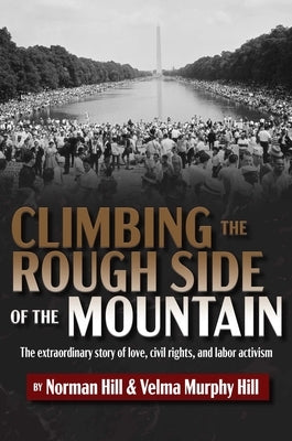 Climbing the Rough Side of the Mountain: The Extraordinary Story of Love, Civil Rights, and Labor Activism by Hill, Norman