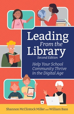 Leading from the Library, Second Edition: Help Your School Community Thrive in the Digital Age by Miller, Shannon McClintock