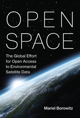 Open Space: The Global Effort for Open Access to Environmental Satellite Data by Borowitz, Mariel