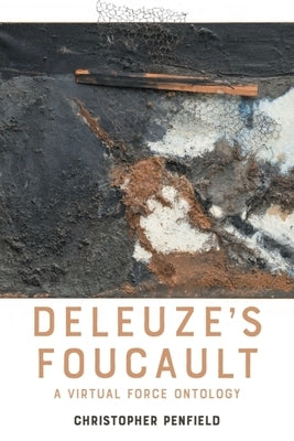 Deleuze's Foucault: A Virtual Force Ontology by Penfield, Christopher